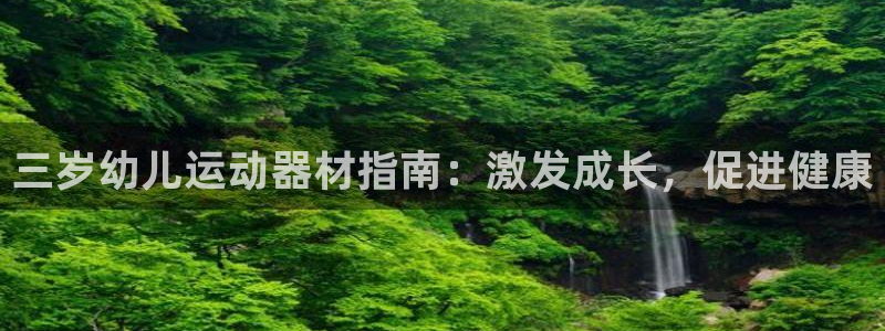 意昂3代理：三岁幼儿运动器材指南：激发成长，促进健康
