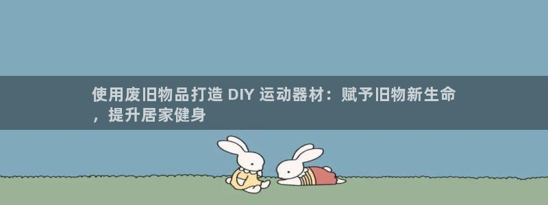 意昂3娱乐代理怎么样：使用废旧物品打造 DIY 运动