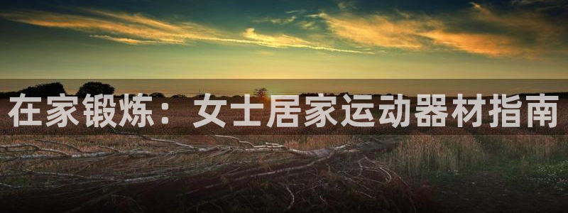 意昂体育3招商电话号码是多少：在家锻炼：女士居家运动
