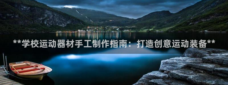 意昂体育3平台假的吗是真的吗吗：**学校运动器材手工