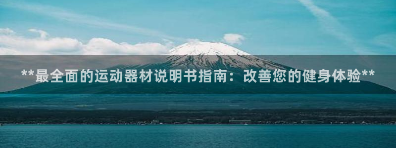意昂体育3招商电话是多少啊：**最全面的运动器材说明