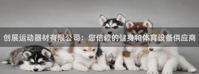 意昂体育3平台是正规平台吗知乎：创展运动器材有限公司
