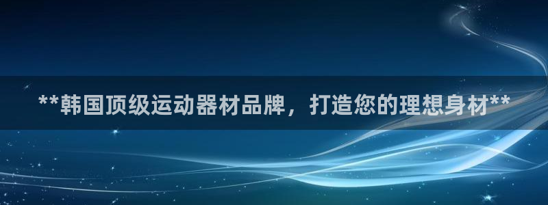 意昂体育3招商电话是多少号码：**韩国顶级运动器材品