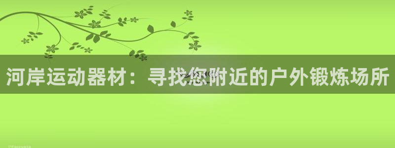 意昂体育3开户：河岸运动器材：寻找您附近的户外锻炼场