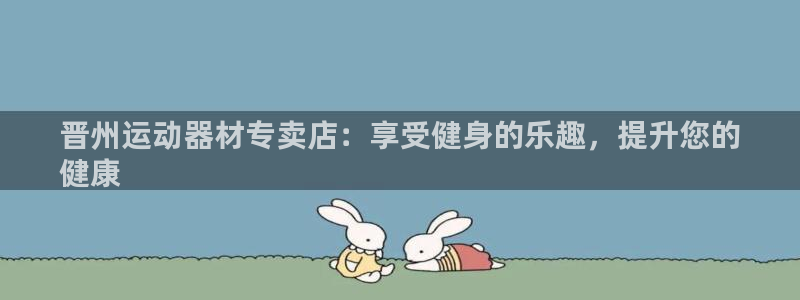意昂体育3招商电话是多少啊：晋州运动器材专卖店：享受