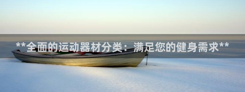 意昂体育3招商电话地址：**全面的运动器材分类：满足