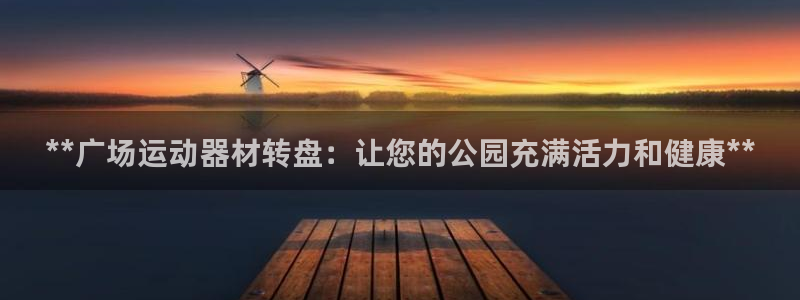 意昂体育3招商电话：**广场运动器材转盘：让您的公园