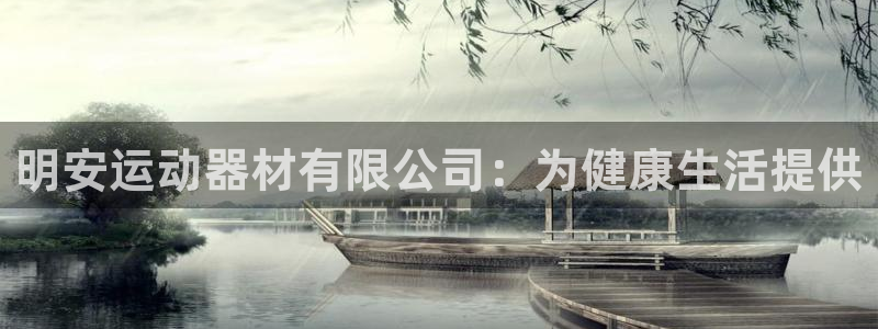意昂3神州：明安运动器材有限公司：为健康生活提供