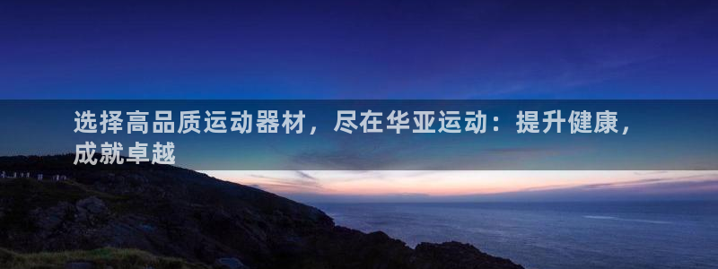 意昂3开户：选择高品质运动器材，尽在华亚运动：提升健