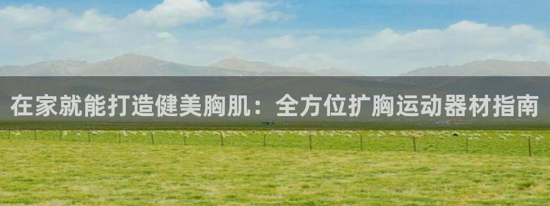 意昂体育3平台是正规平台吗安全吗：在家就能打造健美胸
